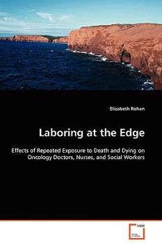 Laboring at the Edge - Effects of Repeated Exposure to Death and Dying on Oncology Doctors, Nurses, and Social Workers
