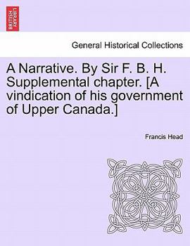 Paperback A Narrative. By Sir F. B. H. Supplemental chapter. [A vindication of his government of Upper Canada.] Book