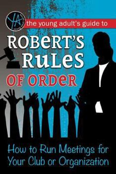 Paperback The Young Adult's Guide to Robert's Rules of Order: How to Run Meetings for Your Club or Organization Book