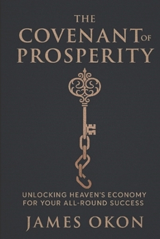 THE COVENANT OF PROSPERITY: UNLOCKING HEAVEN'S ECONOMY FOR YOUR ALL-ROUND SUCCESS
