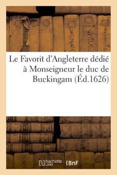 Paperback Le Favorit d'Angleterre dédié à Monseigneur le duc de Buckingam [French] Book