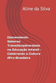 Desvendando Saberes: Transdisciplinaridade na Educação Infantil - Celebrando a Cultura Afro-Brasileira