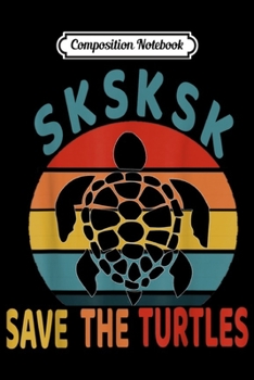 Composition Notebook: SKSKSK Save The Turtles Vintage Funny Meme Gift  Journal/Notebook Blank Lined Ruled 6x9 100 Pages