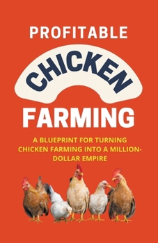 Paperback Profitable Chicken Farming: A Blueprint For Turning Chicken Farming Into A Million-Dollar Empire Book