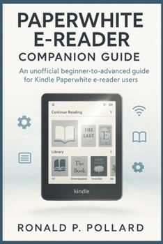 Paperback Kindle Paperwhite User Guide: Master Every Feature with Clear Steps, Expert Tips, and Real Solutions for Everyday Readers Book