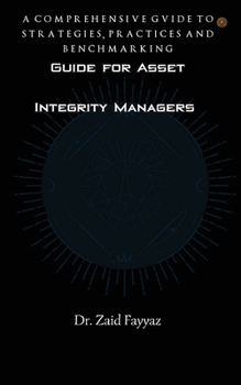 Paperback Guide for Asset Integrity Managers: A Comprehensive Guide to Strategies, Practices and Benchmarking Book