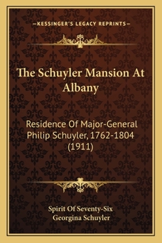 Paperback The Schuyler Mansion At Albany: Residence Of Major-General Philip Schuyler, 1762-1804 (1911) Book