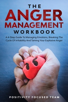 Paperback The Anger Management Workbook: A 4-Step Guide To Managing Emotions, Breaking The Cycle Of Irritability And Taming Your Explosive Anger Book