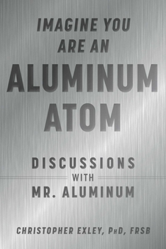 Hardcover Imagine You Are an Aluminum Atom: Discussions with Mr. Aluminum Book