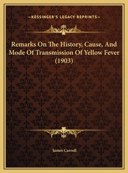 Remarks on the History, Cause and Mode of Transmission of Yellow Fever and the Occurrence of Similar Types of Fatal Fevers in Places Where Yellow Fever Is Not Known to Have Existed