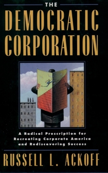 Hardcover The Democratic Corporation: A Radical Prescription for Recreating Corporate America and Rediscovering Success Book