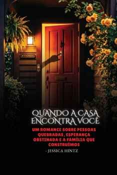 Quando a Casa Encontra Você: Um romance sobre pessoas quebradas, esperança obstinada e a família que construímos (Portuguese Edition)