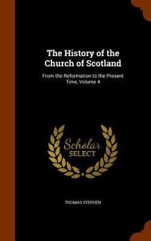 Hardcover The History of the Church of Scotland: From the Reformation to the Present Time, Volume 4 Book