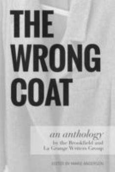 Paperback The Wrong Coat: an anthology by the Brookfield and La Grange Writers Group Book