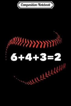 Composition Notebook: 6+4+3=2 Double Play Baseball Player Gift Baseball Saying  Journal/Notebook Blank Lined Ruled 6x9 100 Pages