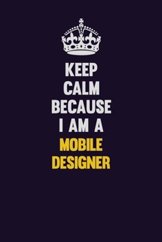 Paperback Keep Calm Because I Am A Mobile designer: Motivational and inspirational career blank lined gift notebook with matte finish Book