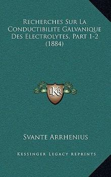 Paperback Recherches Sur La Conductibilite Galvanique Des Electrolytes, Part 1-2 (1884) [French] Book