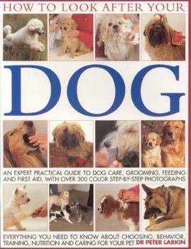 Paperback How to Look After Your Dog: An Expert Practical Guide to Dog Care, Grooming, Feeding and First Aid, with More Than 300 Step-By-Step Photographs Book