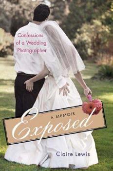 Hardcover Exposed: Confessions of a Wedding Photographer: A Memoir Book
