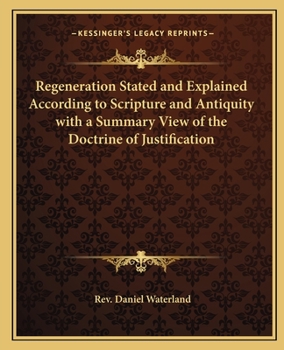 Paperback Regeneration Stated and Explained According to Scripture and Antiquity with a Summary View of the Doctrine of Justification Book