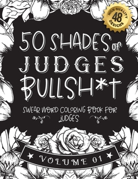 Paperback 50 Shades of judges Bullsh*t: Swear Word Coloring Book For judges: Funny gag gift for judges w/ humorous cusses & snarky sayings judges want to say Book