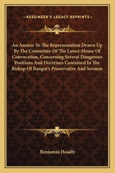 Paperback An Answer To The Representation Drawn Up By The Committee Of The Lower-House Of Convocation, Concerning Several Dangerous Positions And Doctrines Cont Book