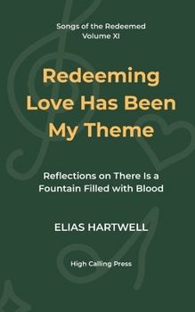 Redeeming Love Has Been My Theme: Reflections on There Is a Fountain Filled with Blood (Songs of the Redeemed)
