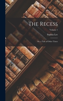 Hardcover The Recess: Or, a Tale of Other Times; Volume 1 Book