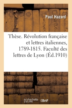 Paperback Thèse. La Révolution Française Et Les Lettres Italiennes, 1789-1815. Faculté Des Lettres de Lyon [French] Book