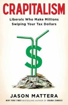 Hardcover Crapitalism: Liberals Who Make Millions Swiping Your Tax Dollars Book