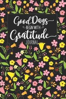 Good Days Begin With Gratitude Journal: A Beautiful Guide To Help Cultivate An Attitude Of Gratitude, A 6x9" Notepad With 120 Pages Including Weekly & Daily Prompts