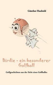 Paperback Birdie - ein besonderer Golfball: Golfgeschichten aus der Sicht eines Golfballes [German] Book