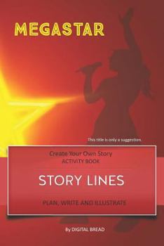 Story Lines - Megastar - Create Your Own Story Activity Book : Plan, Write & Illustrate Your Own Story Ideas and Illustrate Them with 6 Story Boards, Scenes, Prop & Character Development