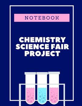 Paperback Chemistry Science Fair Project Notebook: Back To School Chemistry Laboratory STEM Notebook for Science Students Project Proposals, Research, Applicati Book