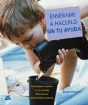 Paperback Enséñame a hacerlo sin tu ayuda: Actividades basadas en el método Montessori, para tu hijo y para ti (Recreate) (Spanish Edition) [Spanish] Book