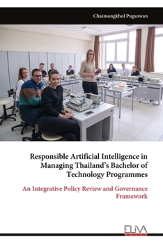 Paperback Responsible Artificial Intelligence in Managing Thailand's Bachelor of Technology Programmes: An Integrative Policy Review and Governance Framework Book