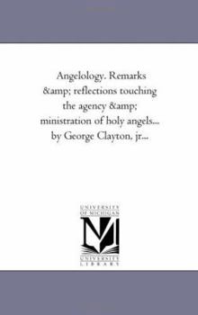 Angelology: Remarks And Reflections Touching The Agency And Ministration Of Holy Angels
