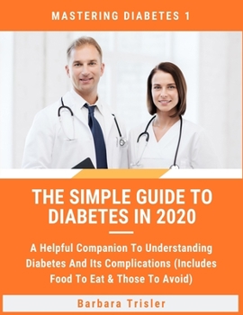 Paperback The Simple Guide To Diabetes In 2020: A Helpful Companion To Understanding Diabetes And It's Complications (Includes Food To Eat & Those To Avoid) Book