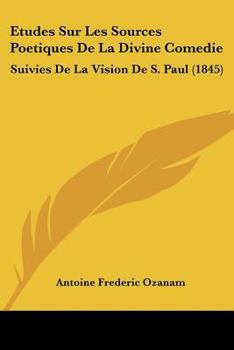 Paperback Etudes Sur Les Sources Poetiques De La Divine Comedie: Suivies De La Vision De S. Paul (1845) [French] Book