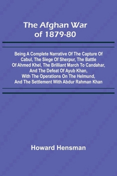 Paperback The Afghan War of 1879-80; Being a Complete Narrative of the Capture of Cabul, the Siege of Sherpur, the Battle of Ahmed Khel, the Brilliant March to Book