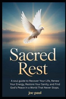 Sacred Rest: A soul guide to Recover Your Life, Renew Your Energy, Restore Your Sanity, and Find God’s Peace in a World That Never Stops.