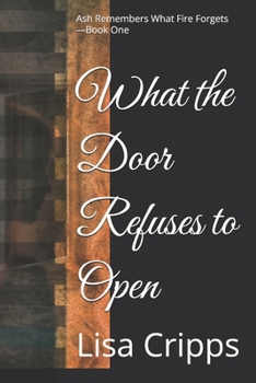 Paperback What the Door Refuses to Open: Ash Remembers What Fire Forgets - Book One Book