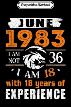 Paperback Composition Notebook: June 1983 I Am Not 36 I Am 18 With 18 Year Of Experience Journal/Notebook Blank Lined Ruled 6x9 100 Pages Book