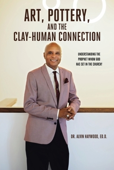 Paperback Art, Pottery, and the Clay-Human Connection: Understanding the Prophet Whom God Has Set in the Church! Book