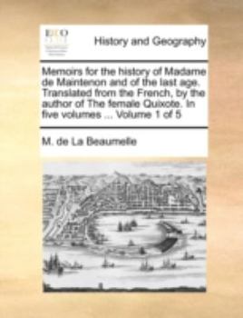 Paperback Memoirs for the History of Madame de Maintenon and of the Last Age. Translated from the French, by the Author of the Female Quixote. in Five Volumes . Book