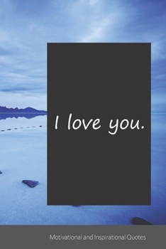 I love you.: Motivational, Inspirational and Uplifting Notebook / Journal / Diary - 6 x 9 inches (15,24 x 22,86 cm), 150 pages.