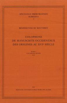 Colophons de Manuscrits Occidentaux Des Origines Au Xvie Siecle, Tome I: Tome 1 Colophons Signes A-D