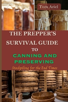 Paperback The Prepper's Survival Guide to Canning and Preserving: Stockpiling for the End Times Book