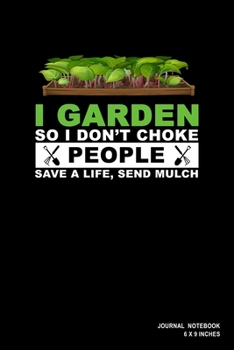 Paperback I Garden So I Don't Choke People Save A Life Send Mulch: Notebook, Journal, Or Diary - 110 Blank Lined Pages - 6" X 9" - Matte Finished Soft Cover Book