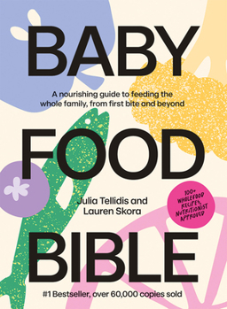 Baby Food Bible: A Nourishing Guide to Feeding Your Family, From First Bite and Beyond